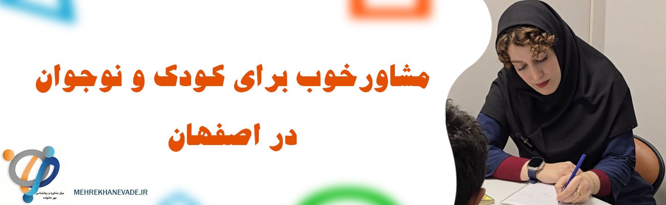 مشاور کودک خوب در اصفهان